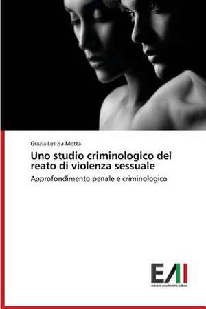 Uno Studio Criminologico del Reato Di Violenza Sessuale: Da Carl Gustav Jung AI Giorni Nostri de Grazia Letizia Motta