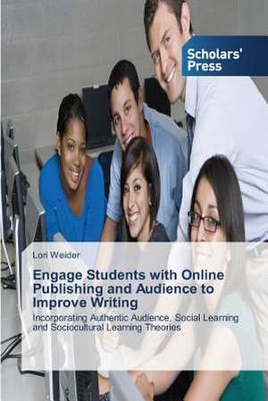 Engage Students with Online Publishing and Audience to Improve Writing de Lori Weider