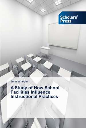 A Study of How School Facilities Influence Instructional Practices de John Wheeler