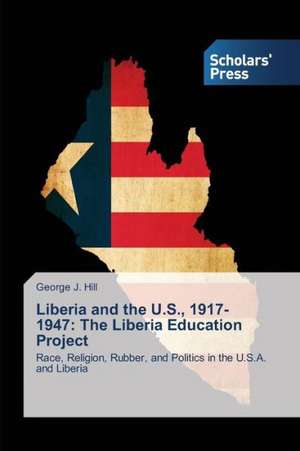 Liberia and the U.S., 1917-1947: The Liberia Education Project de George J. Hill