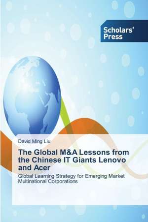 The Global M&A Lessons from the Chinese It Giants Lenovo and Acer: Indian Perspective de David Ming Liu