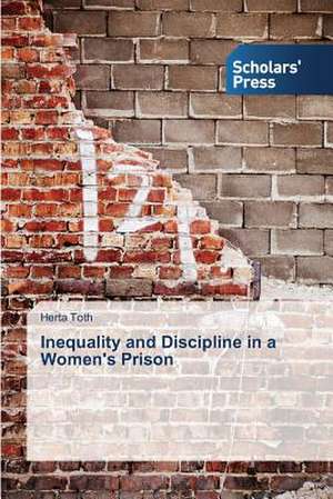 Inequality and Discipline in a Women's Prison de Herta Toth