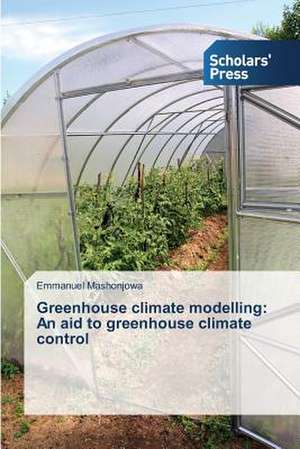 Greenhouse Climate Modelling: An Aid to Greenhouse Climate Control de Emmanuel Mashonjowa