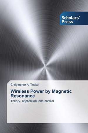 Wireless Power by Magnetic Resonance de Christopher A. Tucker