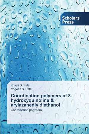 Coordination Polymers of 8-Hydroxyquinoline & Arylazanediyldiethanol: Three Female Generations de Khyati D. Patel