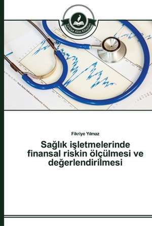 Sa¿l¿k i¿letmelerinde finansal riskin ölçülmesi ve de¿erlendirilmesi de Fikriye Y¿lmaz