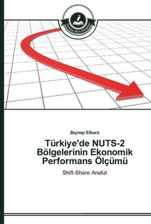 Türkiye'de NUTS-2 Bölgelerinin Ekonomik Performans Ölçümü de Zeynep Elburz