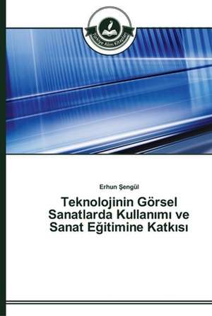 Teknolojinin Görsel Sanatlarda Kullan¿m¿ ve Sanat E¿itimine Katk¿s¿ de Erhun ¿Engül