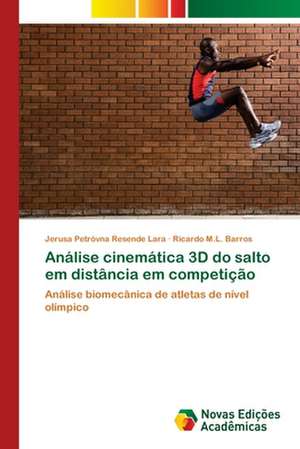 Analise Cinematica 3D Do Salto Em Distancia Em Competicao: Conhecimento E Unidade- Visao Entre Arte E Ciencia de Jerusa Petróvna Resende Lara