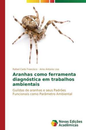 Aranhas Como Ferramenta Diagnostica Em Trabalhos Ambientais: A Nova Face Da Imigracao No Brasil de Rafael Carlo Francisco