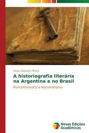 A Historiografia Literaria Na Argentina E No Brasil: Polos Opostos de Diego Alejandro Molina