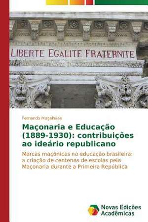 Maconaria E Educacao (1889-1930): Contribuicoes Ao Ideario Republicano de Fernando Magalhães