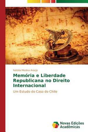 Memoria E Liberdade Republicana No Direito Internacional: Variacao Ou Mudanca? de Natália Medina Araújo