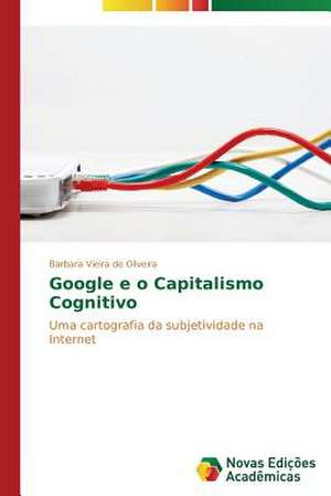 Google E O Capitalismo Cognitivo: Diagnostico E Proposicoes de Barbara Vieira de Oliveira