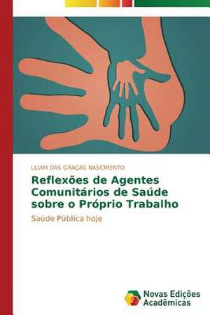 Reflexoes de Agentes Comunitarios de Saude Sobre O Proprio Trabalho: Nome de Um Amor Mais Digno Que a Solidariedade de Liliam das Graças Nascimento