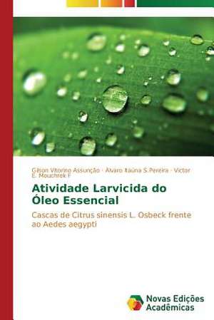 Atividade Larvicida Do Oleo Essencial: Protecao Da Cultura Ou DOS Animais? de Gilson Vitorino Assunção