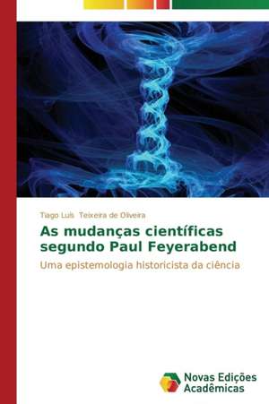 As Mudancas Cientificas Segundo Paul Feyerabend: Mecanismos de Alinhamento de Interesses de Tiago Luís Teixeira de Oliveira