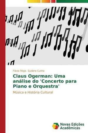 Claus Ogerman: Uma Analise Do 'Concerto Para Piano E Orquestra' de Flávio Régis Sudário Cunha