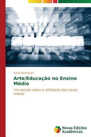 Arte/Educacao No Ensino Medio: Caso de Ibipora - PR de Roseli Demercian