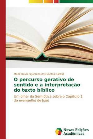 O Percurso Gerativo de Sentido E a Interpretacao Do Texto Biblico: A Metamorfose Da Noticia de Meire Dalva Figueredo dos Santos Santos