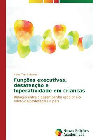 Funcoes Executivas, Desatencao E Hiperatividade Em Criancas: Psicologia Moral Como Experiencia de Si de Alana Tosta Martoni