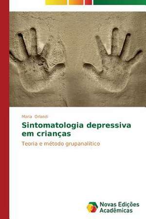 Sintomatologia Depressiva Em Criancas: O Que Pensam OS Professores? de Maria Orlandi