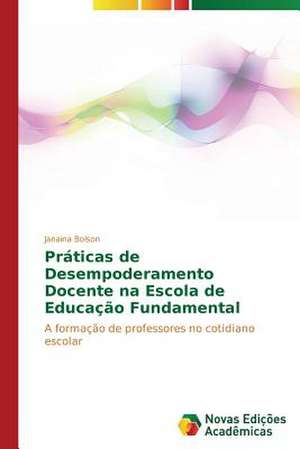 Praticas de Desempoderamento Docente Na Escola de Educacao Fundamental: O Que Pensam OS Professores? de Janaina Bolson