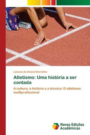 Atletismo: Uma Historia a Ser Contada de Luciano do Amaral Dornelles