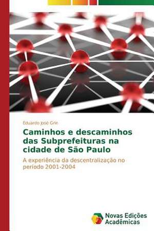 Caminhos E Descaminhos Das Subprefeituras Na Cidade de Sao Paulo: Uma Historia a Ser Contada de Eduardo José Grin