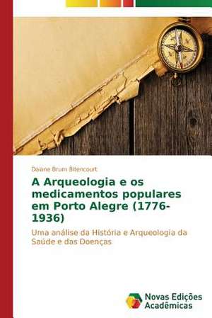 A Arqueologia E OS Medicamentos Populares Em Porto Alegre (1776-1936): To B T Ba, Patn Bas Un Pielieto Ana de Daiane Brum Bitencourt