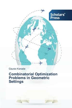 Combinatorial Optimization Problems in Geometric Settings de Gaurav Kanade