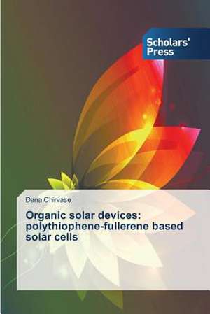 Organic Solar Devices: Polythiophene-Fullerene Based Solar Cells de Dana Chirvase