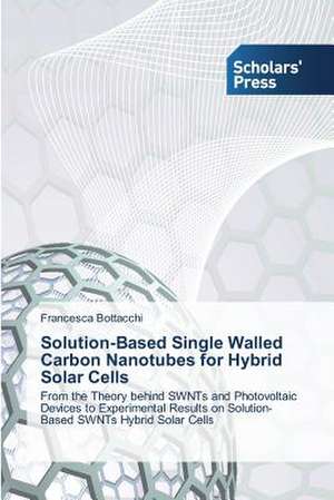 Solution-Based Single Walled Carbon Nanotubes for Hybrid Solar Cells de Francesca Bottacchi