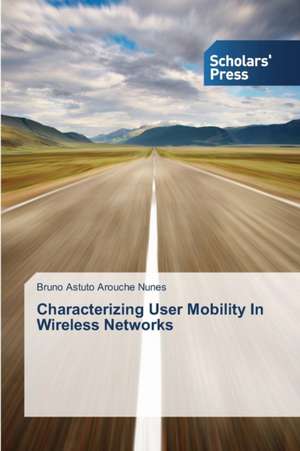 Characterizing User Mobility In Wireless Networks de Bruno Astuto Arouche Nunes