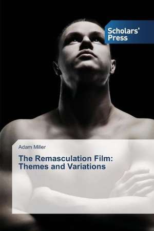 The Remasculation Film: Themes and Variations de Adam Miller