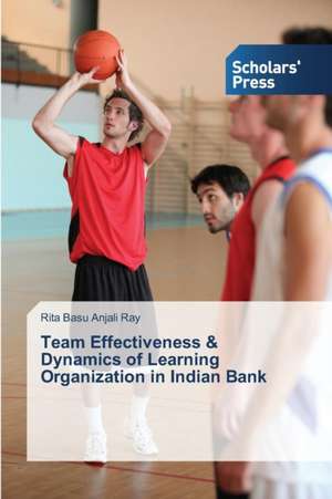 Team Effectiveness & Dynamics of Learning Organization in Indian Bank de Rita Basu Anjali Ray