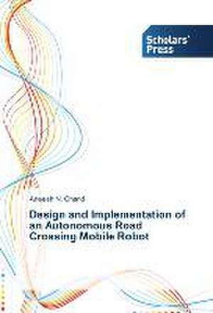 Design and Implementation of an Autonomous Road Crossing Mobile Robot de Aneesh N. Chand