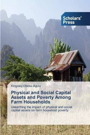 Physical and Social Capital Assets and Poverty Among Farm Households de Kingsley Okeke-Agulu