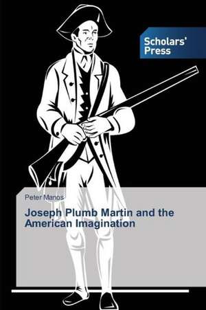 Joseph Plumb Martin and the American Imagination de Peter Manos