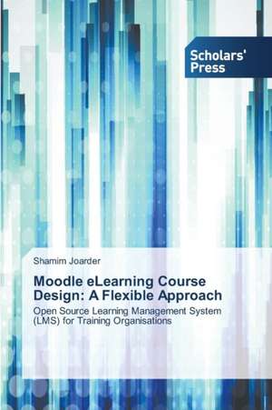 Moodle Elearning Course Design: A Flexible Approach de Shamim Joarder