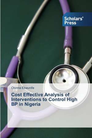 Cost Effective Analysis of Interventions to Control High BP in Nigeria de Obinna Ekwunife