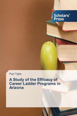 A Study of the Efficacy of Career Ladder Programs in Arizona de Paul Tighe