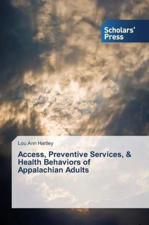 Access, Preventive Services, & Health Behaviors of Appalachian Adults de Lou Ann Hartley