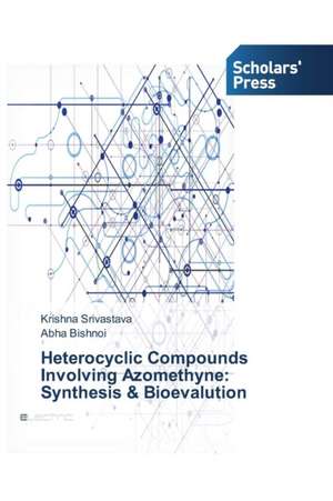 Heterocyclic Compounds Involving Azomethyne: Synthesis & Bioevalution de Krishna Srivastava