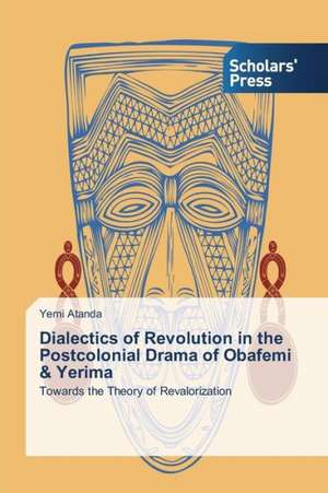 Dialectics of Revolution in the Postcolonial Drama of Obafemi & Yerima de Yemi Atanda