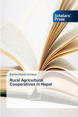 Rural Agricultural Cooperatives in Nepal de Bishwa Mohan Acharya