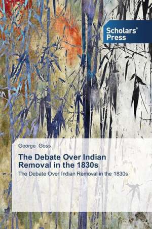 The Debate Over Indian Removal in the 1830s de George Goss