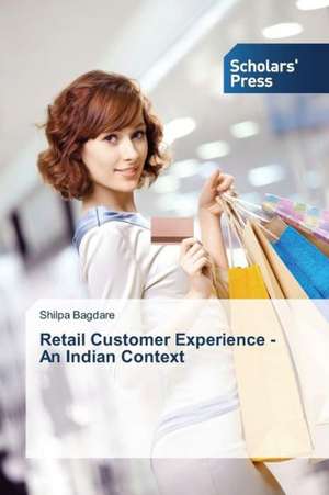 Retail Customer Experience - An Indian Context de Shilpa Bagdare