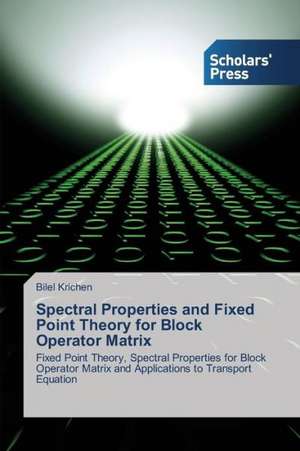 Spectral Properties and Fixed Point Theory for Block Operator Matrix de Bilel Krichen