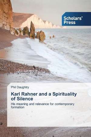 Karl Rahner and a Spirituality of Silence de Phil Daughtry